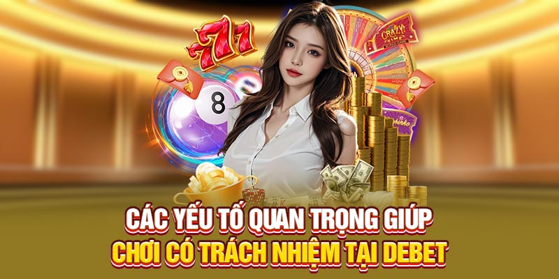 Các yếu tố quan trọng giúp chơi có trách nhiệm tại Debet