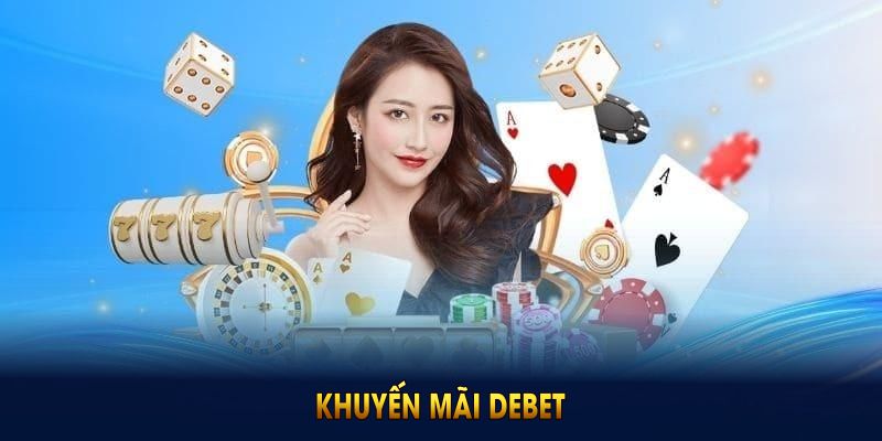Khám Phá Các Khuyến Mãi DEBET Đình Đám Bạn Nên Tham Gia