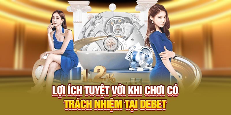 Lợi ích tuyệt vời khi chơi có trách nhiệm tại Debet