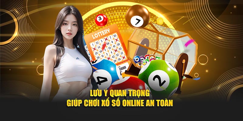 Lưu ý quan trọng giúp chơi xổ số online an toàn