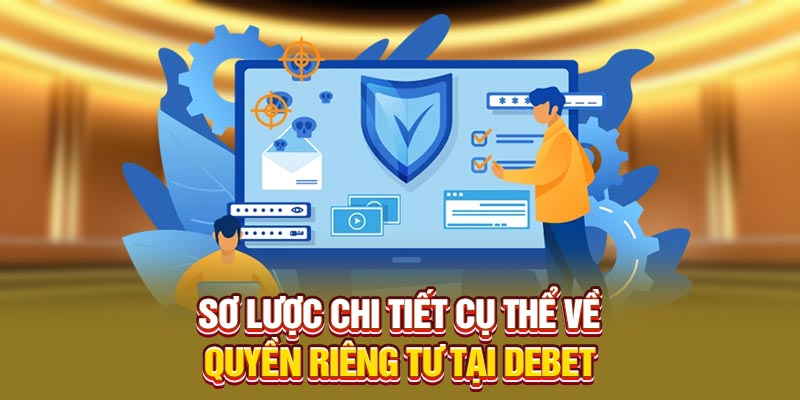 Sơ lược chi tiết cụ thể về quyền riêng tư tại DEBET