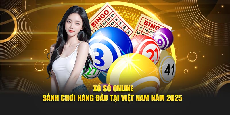 Xổ số online - Sảnh chơi hàng đầu tại Việt Nam năm 2025